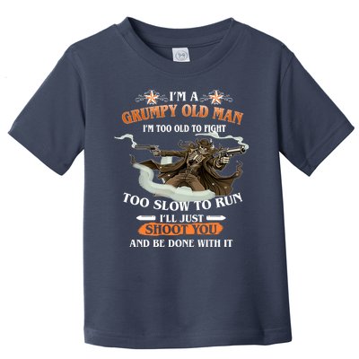 I'm A Grumpy Old Man I'm Too Old To Fight Too Slow To Run I'll Just Shoot You And Be Done With It Toddler T-Shirt