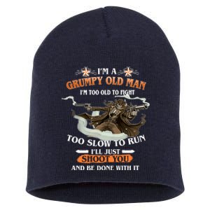 I'm A Grumpy Old Man I'm Too Old To Fight Too Slow To Run I'll Just Shoot You And Be Done With It Short Acrylic Beanie