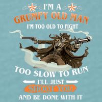 I'm A Grumpy Old Man I'm Too Old To Fight Too Slow To Run I'll Just Shoot You And Be Done With It Sueded Cloud Jersey T-Shirt