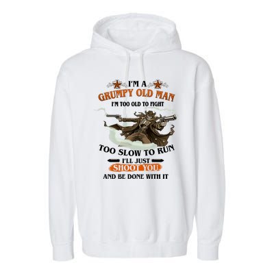 I'm A Grumpy Old Man I'm Too Old To Fight Too Slow To Run I'll Just Shoot You And Be Done With It Garment-Dyed Fleece Hoodie