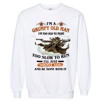 I'm A Grumpy Old Man I'm Too Old To Fight Too Slow To Run I'll Just Shoot You And Be Done With It Garment-Dyed Sweatshirt