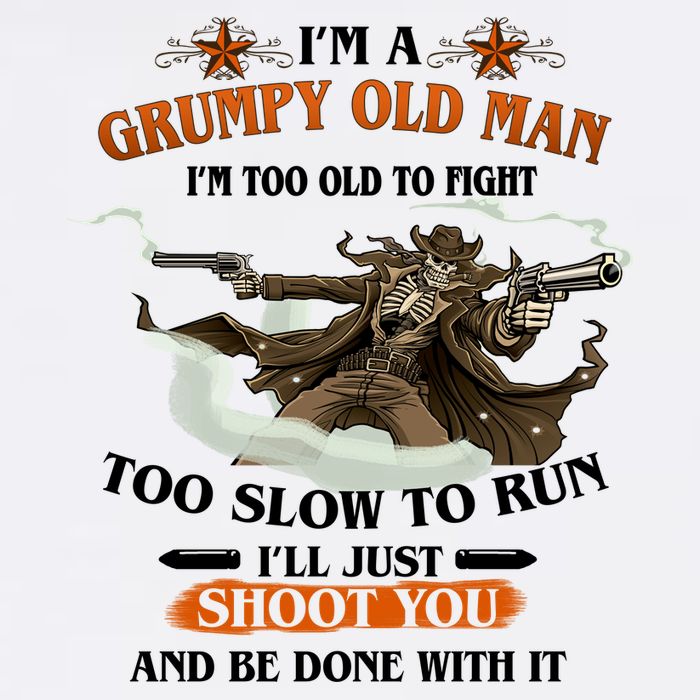 I'm A Grumpy Old Man I'm Too Old To Fight Too Slow To Run I'll Just Shoot You And Be Done With It Garment-Dyed Sweatshirt