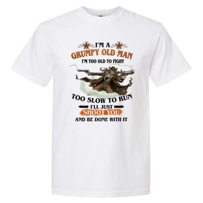 I'm A Grumpy Old Man I'm Too Old To Fight Too Slow To Run I'll Just Shoot You And Be Done With It Garment-Dyed Heavyweight T-Shirt