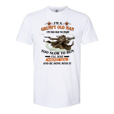 I'm A Grumpy Old Man I'm Too Old To Fight Too Slow To Run I'll Just Shoot You And Be Done With It Softstyle® CVC T-Shirt