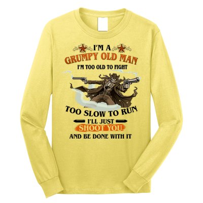 I'm A Grumpy Old Man I'm Too Old To Fight Too Slow To Run I'll Just Shoot You And Be Done With It Long Sleeve Shirt