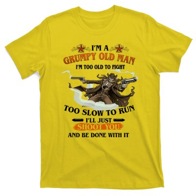 I'm A Grumpy Old Man I'm Too Old To Fight Too Slow To Run I'll Just Shoot You And Be Done With It T-Shirt