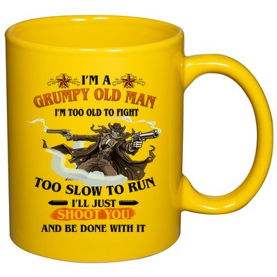 I'm A Grumpy Old Man I'm Too Old To Fight Too Slow To Run I'll Just Shoot You And Be Done With It 11oz C Handle Ceramic Mug