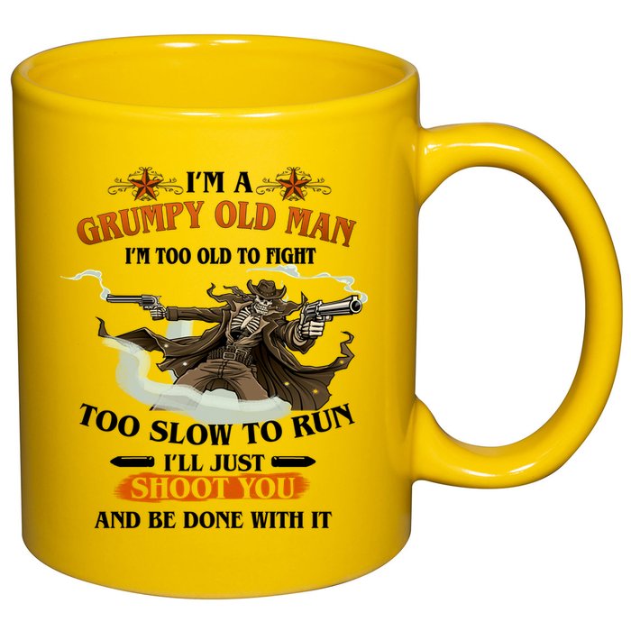 I'm A Grumpy Old Man I'm Too Old To Fight Too Slow To Run I'll Just Shoot You And Be Done With It 11oz C Handle Ceramic Mug