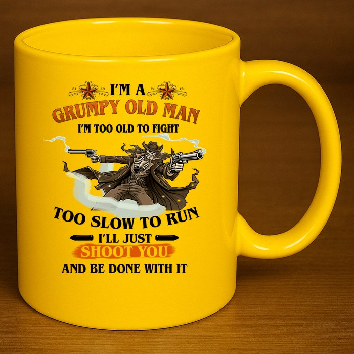 I'm A Grumpy Old Man I'm Too Old To Fight Too Slow To Run I'll Just Shoot You And Be Done With It 11oz C Handle Ceramic Mug