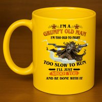 I'm A Grumpy Old Man I'm Too Old To Fight Too Slow To Run I'll Just Shoot You And Be Done With It 11oz C Handle Ceramic Mug