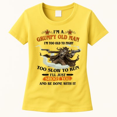 I'm A Grumpy Old Man I'm Too Old To Fight Too Slow To Run I'll Just Shoot You And Be Done With It Womens T-Shirt