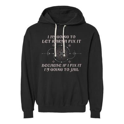 I Am Going To Let Karma Fix It Because If I Fix It Funny Garment-Dyed Fleece Hoodie