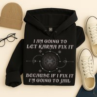 I Am Going To Let Karma Fix It Because If I Fix It Funny Hoodie