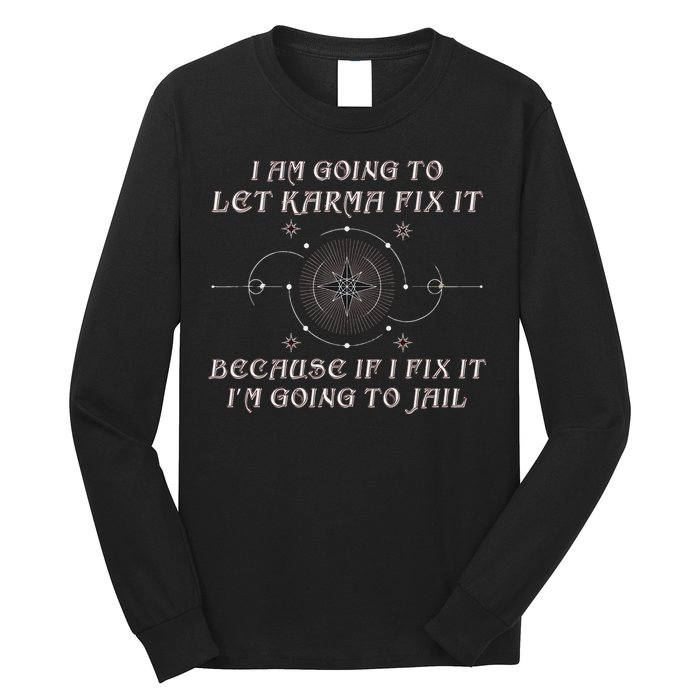 I Am Going To Let Karma Fix It Because If I Fix It Funny Long Sleeve Shirt