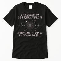 I Am Going To Let Karma Fix It Because If I Fix It Funny Tall T-Shirt