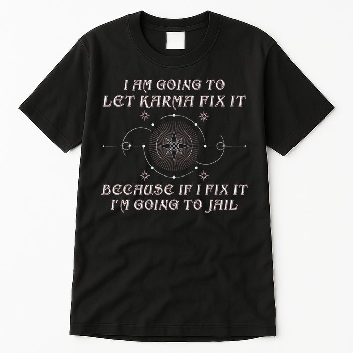 I Am Going To Let Karma Fix It Because If I Fix It Funny Tall T-Shirt