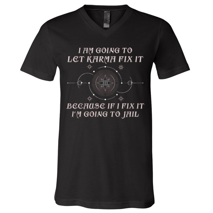 I Am Going To Let Karma Fix It Because If I Fix It Funny V-Neck T-Shirt