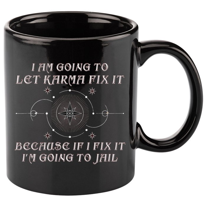 I Am Going To Let Karma Fix It Because If I Fix It Funny 11oz C Handle Ceramic Mug