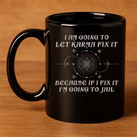 I Am Going To Let Karma Fix It Because If I Fix It Funny 11oz C Handle Ceramic Mug