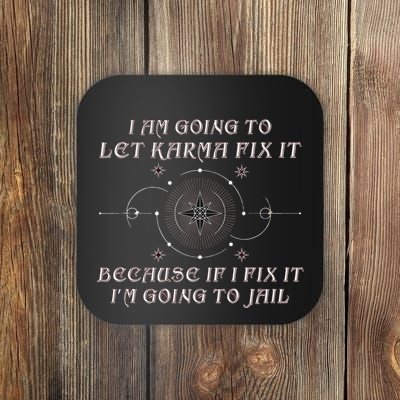 I Am Going To Let Karma Fix It Because If I Fix It Funny Coaster