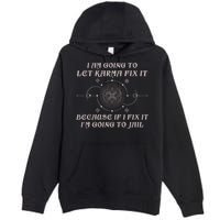 I Am Going To Let Karma Fix It Because If I Fix It Funny Premium Pullover Hoodie