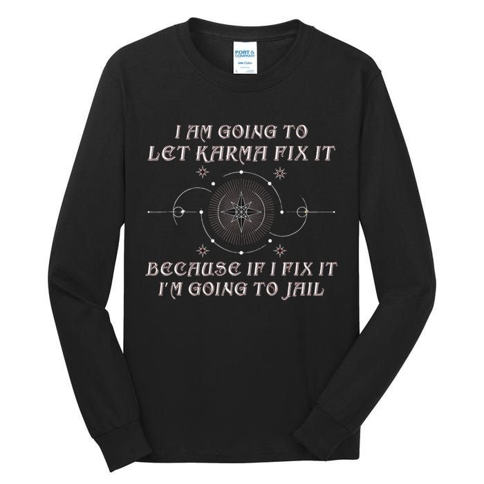 I Am Going To Let Karma Fix It Because If I Fix It Funny Tall Long Sleeve T-Shirt