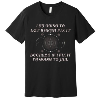 I Am Going To Let Karma Fix It Because If I Fix It Funny Premium T-Shirt