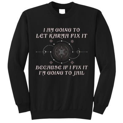 I Am Going To Let Karma Fix It Because If I Fix It Funny Tall Sweatshirt