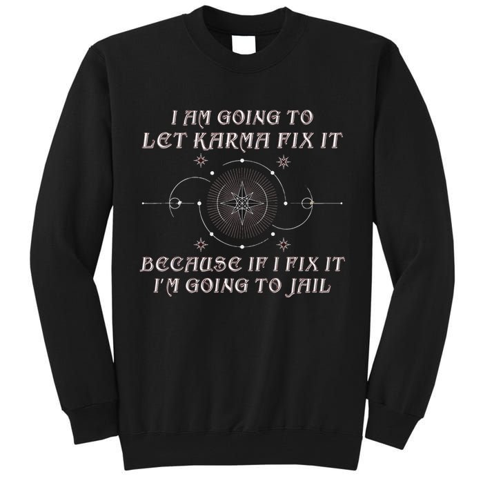 I Am Going To Let Karma Fix It Because If I Fix It Funny Tall Sweatshirt