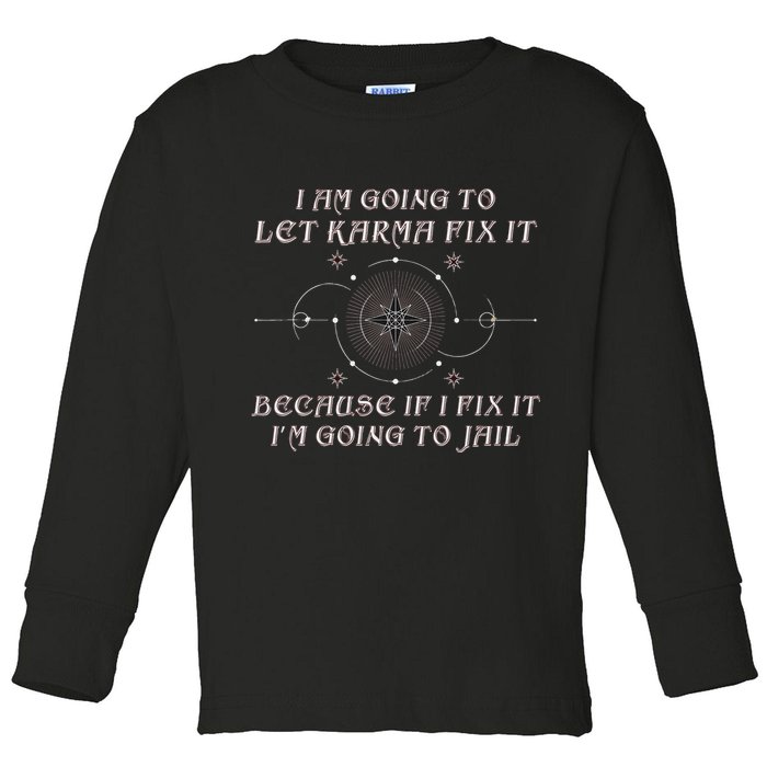 I Am Going To Let Karma Fix It Because If I Fix It Funny Toddler Long Sleeve Shirt