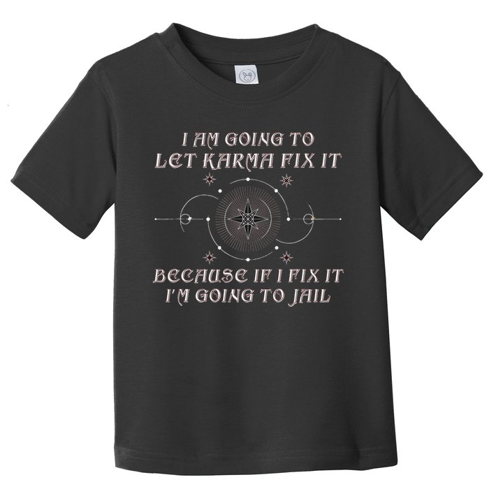 I Am Going To Let Karma Fix It Because If I Fix It Funny Toddler T-Shirt