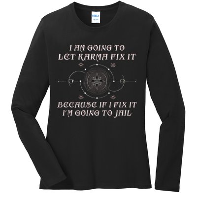 I Am Going To Let Karma Fix It Because If I Fix It Funny Ladies Long Sleeve Shirt