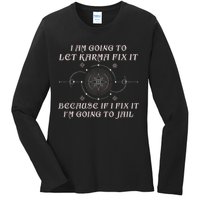 I Am Going To Let Karma Fix It Because If I Fix It Funny Ladies Long Sleeve Shirt