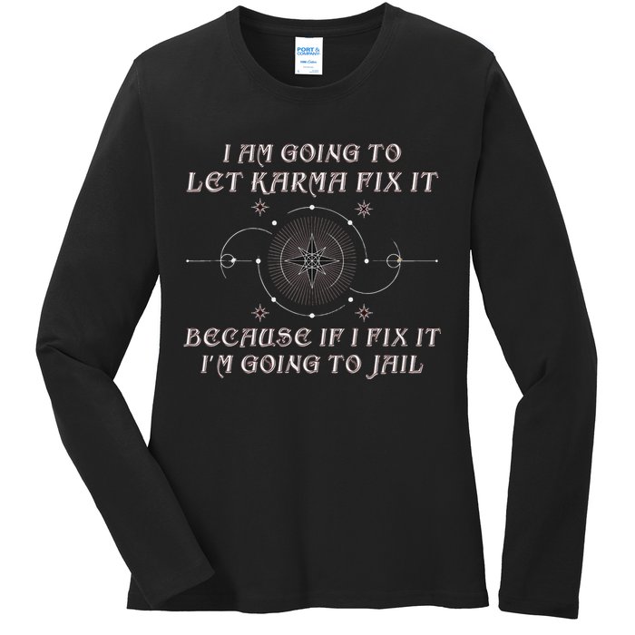 I Am Going To Let Karma Fix It Because If I Fix It Funny Ladies Long Sleeve Shirt