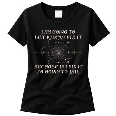 I Am Going To Let Karma Fix It Because If I Fix It Funny Womens T-Shirt