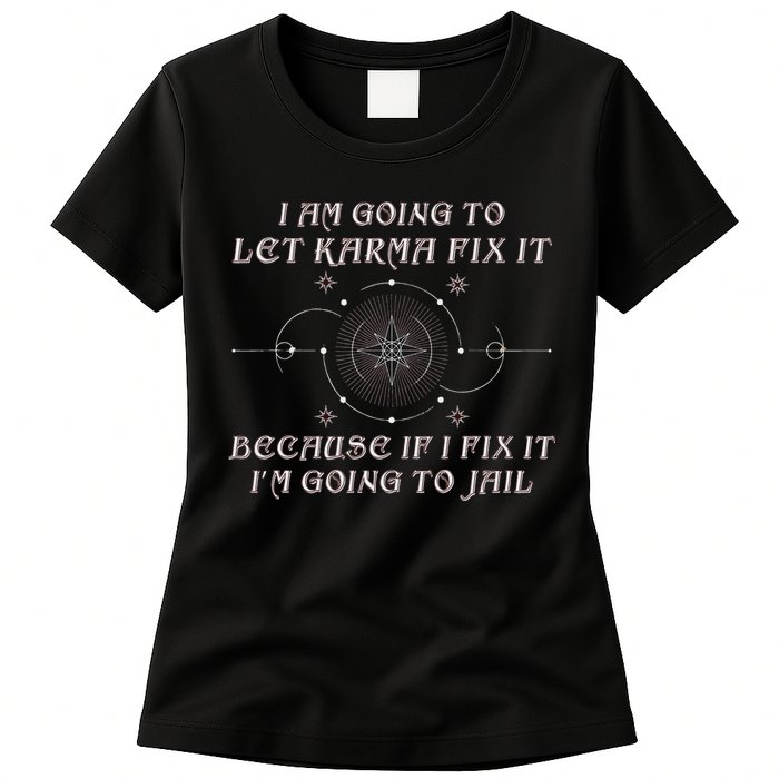 I Am Going To Let Karma Fix It Because If I Fix It Funny Womens T-Shirt