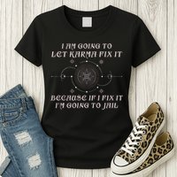 I Am Going To Let Karma Fix It Because If I Fix It Funny Womens T-Shirt