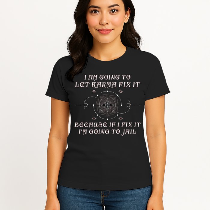 I Am Going To Let Karma Fix It Because If I Fix It Funny Womens T-Shirt