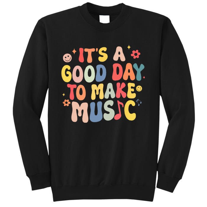 Its A Good Day To Make Music Musician Band Music Teacher Tall Sweatshirt