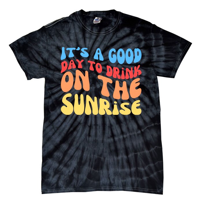 ItS A Good Day To Drink On The Sunrise Tie-Dye T-Shirt