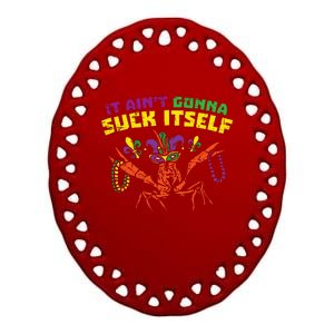 It Aint Gonna Suck Itself Crawfish Funny Mardi Gras Gift Ceramic Oval Ornament