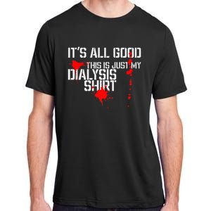 Its All Good A Funny Dialysis And Kidney Dialysis Patient Adult ChromaSoft Performance T-Shirt