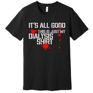 Its All Good A Funny Dialysis And Kidney Dialysis Patient Premium T-Shirt