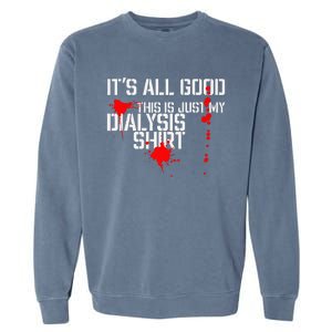 Its All Good A Funny Dialysis And Kidney Dialysis Patient Garment-Dyed Sweatshirt