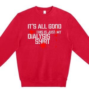 Its All Good A Funny Dialysis And Kidney Dialysis Patient Premium Crewneck Sweatshirt