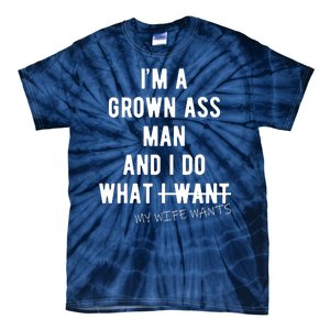 Im A Grown Ass Man What I Do What My Wife Wants Funny Tie-Dye T-Shirt