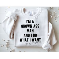 Im A Grown Ass Man What I Do What My Wife Wants Funny Sweatshirt