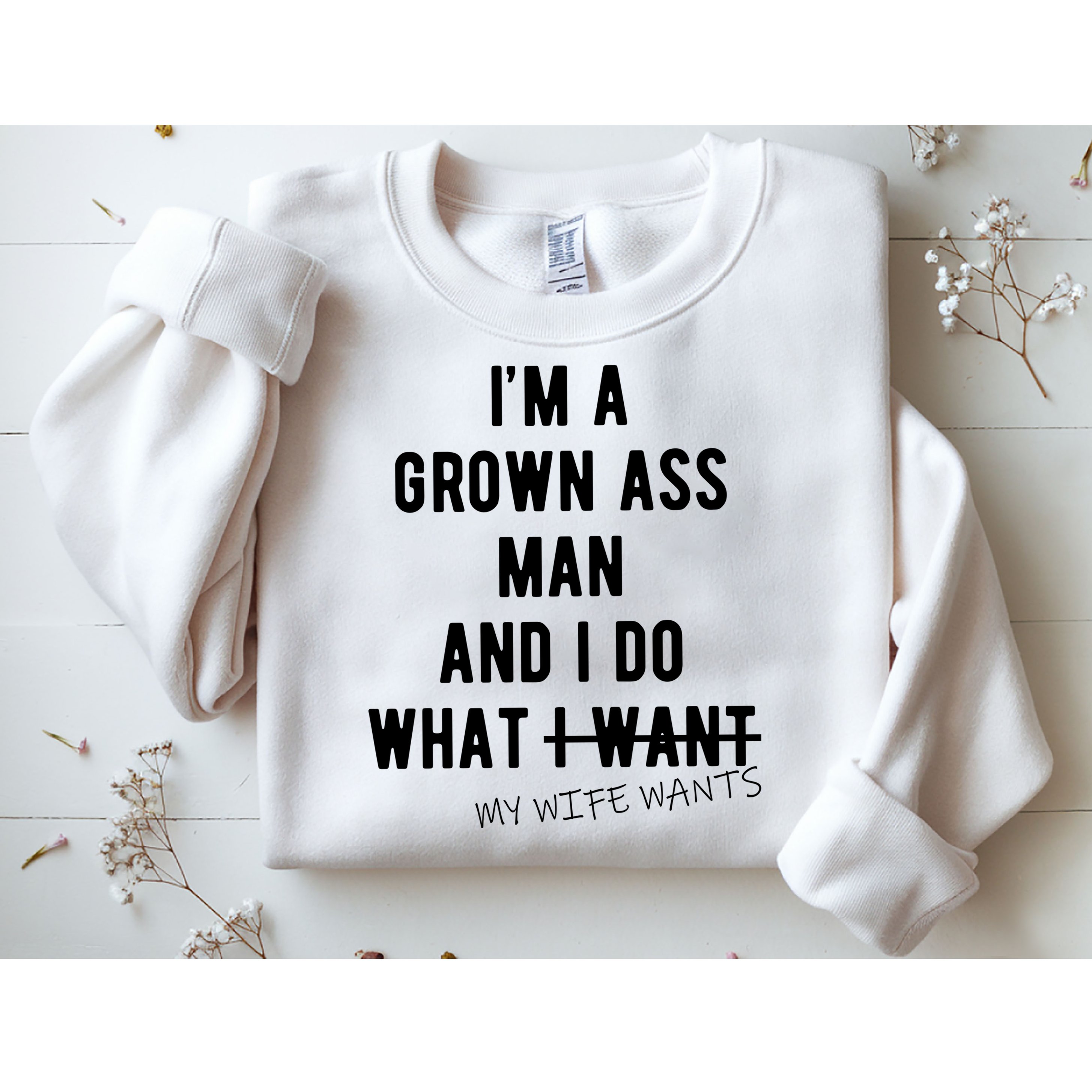 Im A Grown Ass Man What I Do What My Wife Wants Funny Sweatshirt