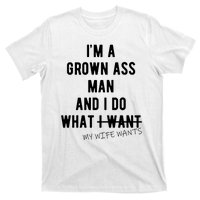 Im A Grown Ass Man What I Do What My Wife Wants Funny T-Shirt