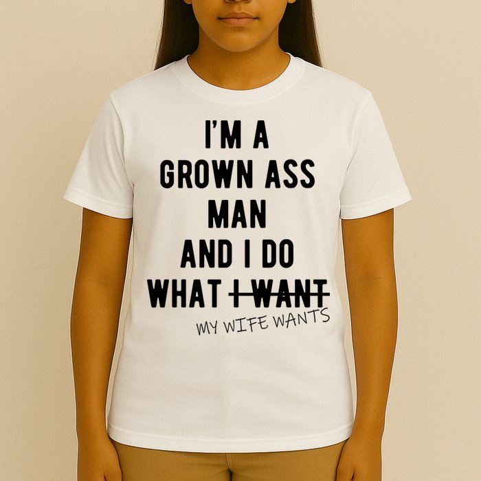 Im A Grown Ass Man What I Do What My Wife Wants Funny T-Shirt